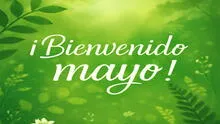 Frases para darle la bienvenida al mes de mayo: envía estos mensajes y reflexiones bonitas para iniciar el quinto mes del 2025